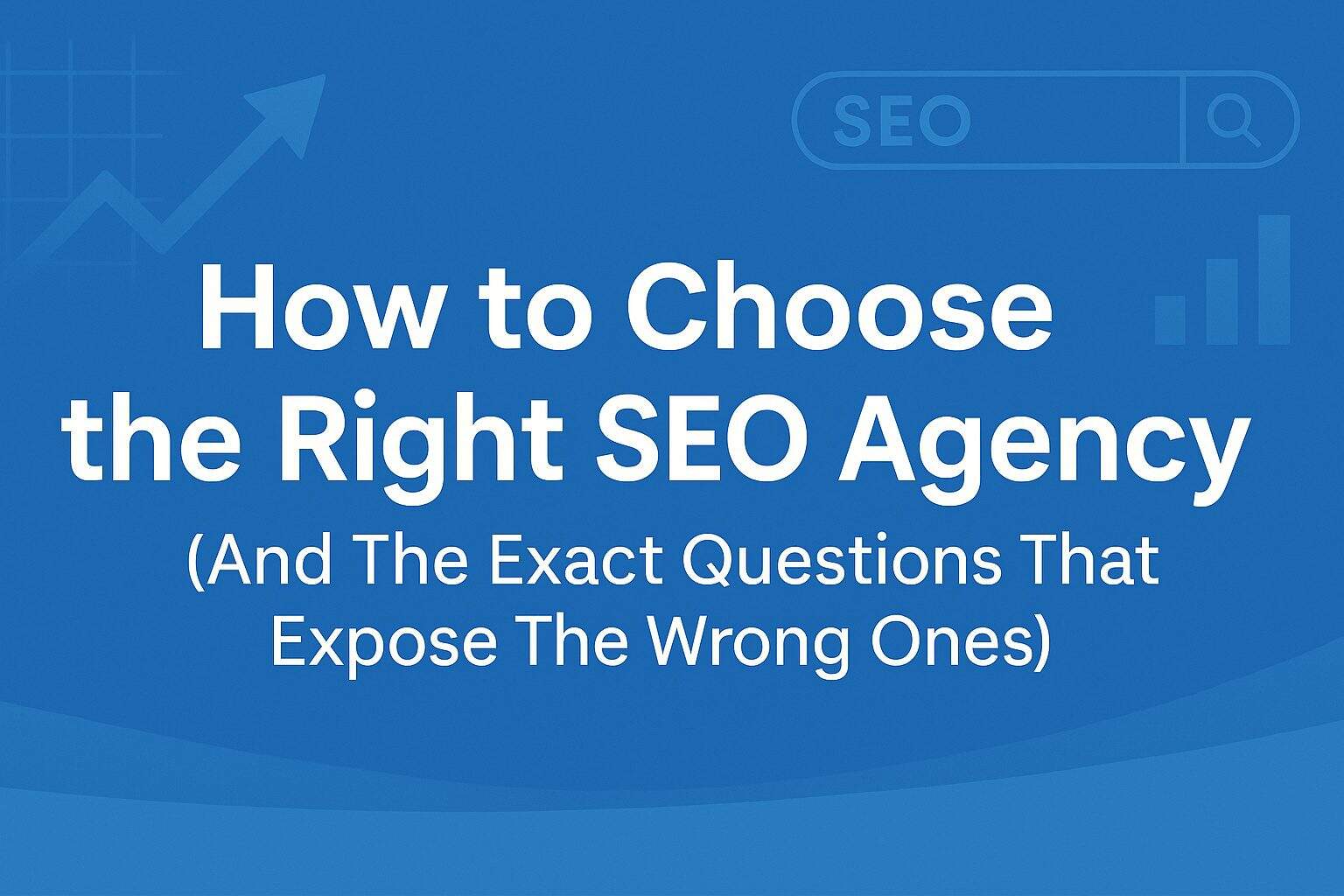Blue banner graphic with the title 'How to Choose the Right SEO Agency (And The Exact Questions That Expose The Wrong Ones)' alongside SEO-themed icons including a search bar, graph arrow, and bar chart.